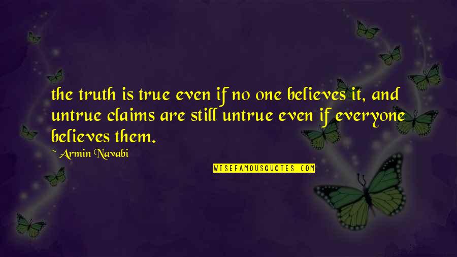 No One Believes Quotes By Armin Navabi: the truth is true even if no one No One Believes Quotes By Armin Navabi: the truth is true even if no one