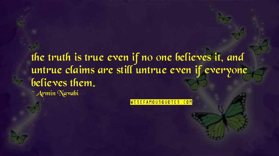 No One Believes Quotes By Armin Navabi: the truth is true even if no one