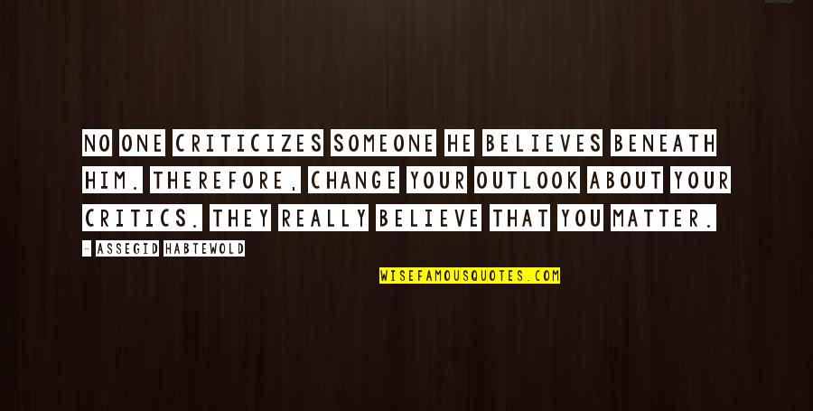 No One Believes Quotes By Assegid Habtewold: No one criticizes someone he believes beneath him. No One Believes Quotes By Assegid Habtewold: No one criticizes someone he believes beneath him.