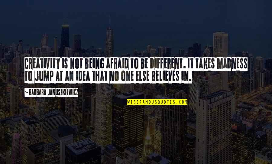 No One Believes Quotes By Barbara Januszkiewicz: Creativity is not being afraid to be different. No One Believes Quotes By Barbara Januszkiewicz: Creativity is not being afraid to be different.