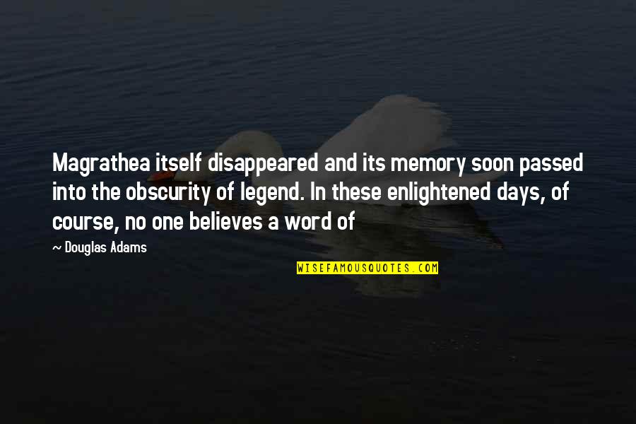 No One Believes Quotes By Douglas Adams: Magrathea itself disappeared and its memory soon passed No One Believes Quotes By Douglas Adams: Magrathea itself disappeared and its memory soon passed