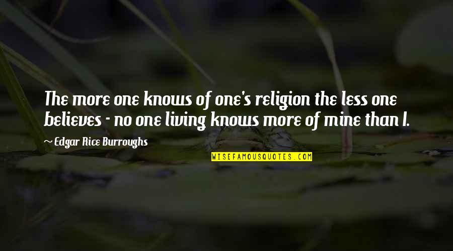 No One Believes Quotes By Edgar Rice Burroughs: The more one knows of one's religion the No One Believes Quotes By Edgar Rice Burroughs: The more one knows of one's religion the