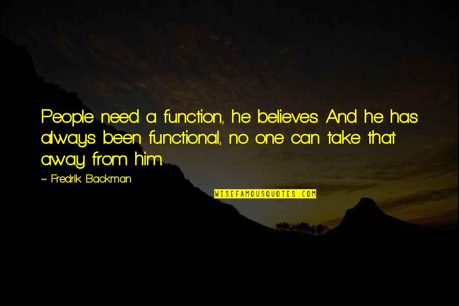No One Believes Quotes By Fredrik Backman: People need a function, he believes. And he