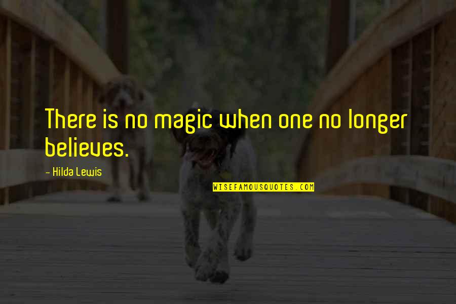 No One Believes Quotes By Hilda Lewis: There is no magic when one no longer No One Believes Quotes By Hilda Lewis: There is no magic when one no longer
