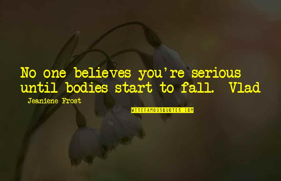 No One Believes Quotes By Jeaniene Frost: No one believes you're serious until bodies start No One Believes Quotes By Jeaniene Frost: No one believes you're serious until bodies start