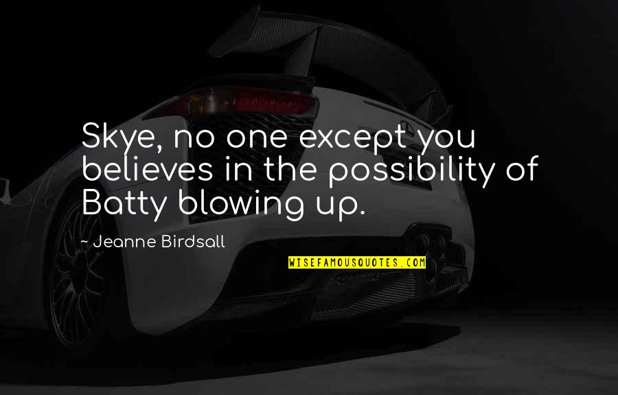 No One Believes Quotes By Jeanne Birdsall: Skye, no one except you believes in the No One Believes Quotes By Jeanne Birdsall: Skye, no one except you believes in the