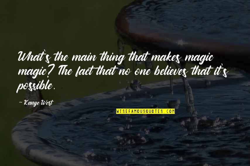 No One Believes Quotes By Kanye West: What's the main thing that makes magic magic? No One Believes Quotes By Kanye West: What's the main thing that makes magic magic?