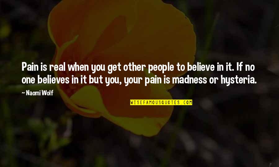 No One Believes Quotes By Naomi Wolf: Pain is real when you get other people No One Believes Quotes By Naomi Wolf: Pain is real when you get other people