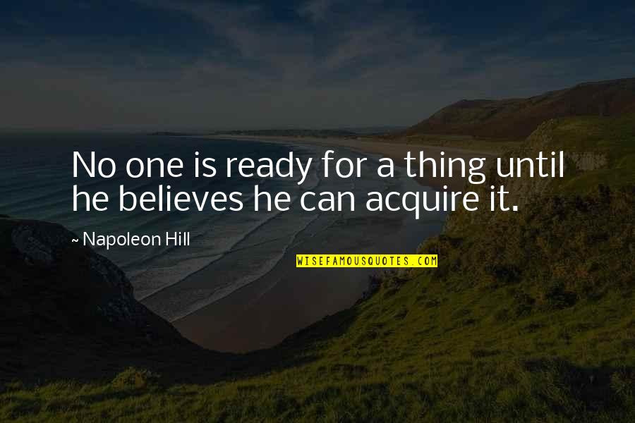 No One Believes Quotes By Napoleon Hill: No one is ready for a thing until No One Believes Quotes By Napoleon Hill: No one is ready for a thing until