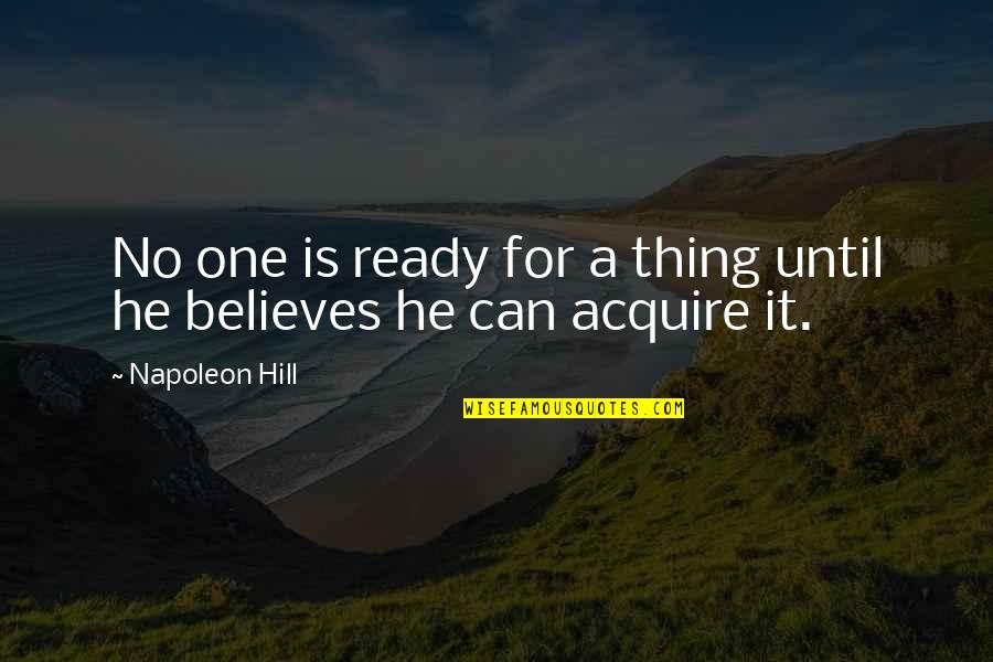 No One Believes Quotes By Napoleon Hill: No one is ready for a thing until