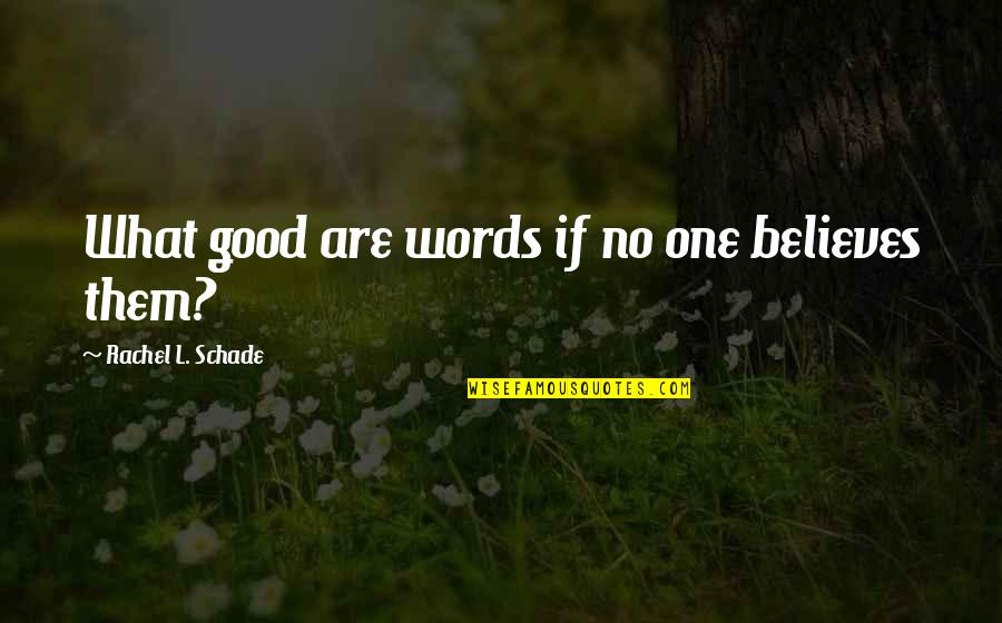 No One Believes Quotes By Rachel L. Schade: What good are words if no one believes