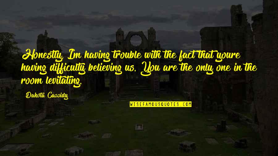 No One Believing In You Quotes By Dakota Cassidy: Honestly, Im having trouble with the fact that