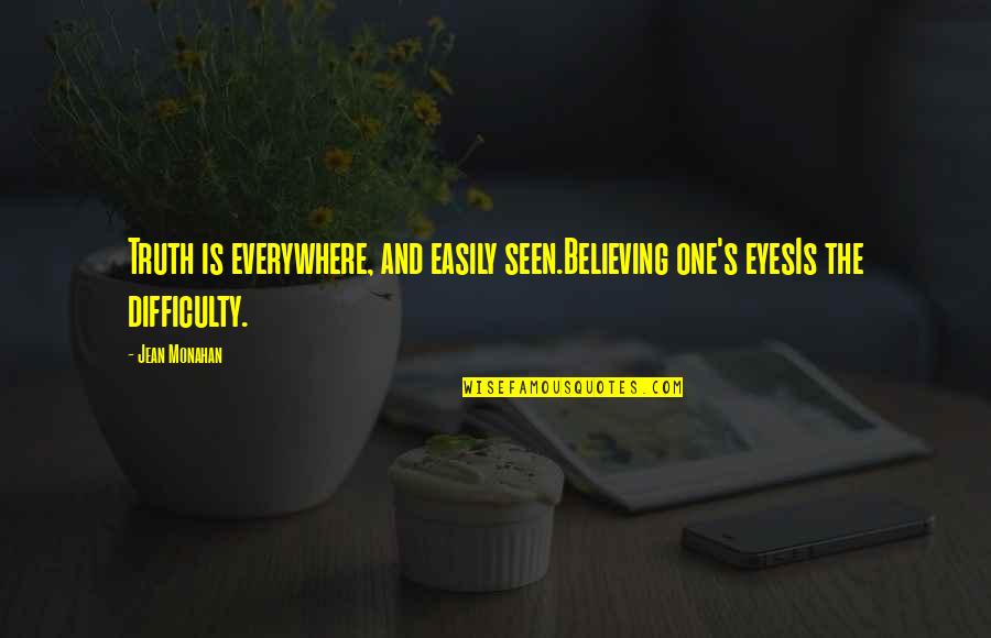 No One Believing In You Quotes By Jean Monahan: Truth is everywhere, and easily seen.Believing one's eyesIs