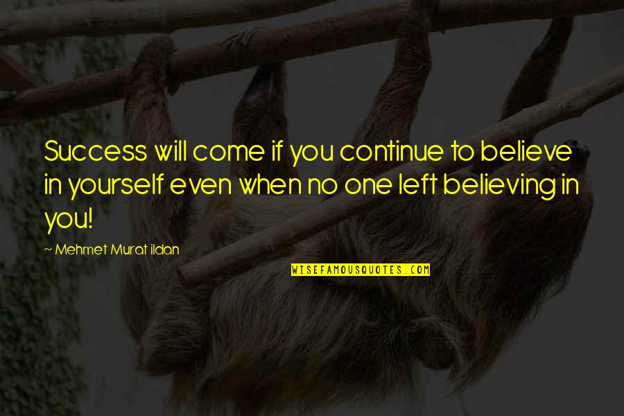 No One Believing In You Quotes By Mehmet Murat Ildan: Success will come if you continue to believe