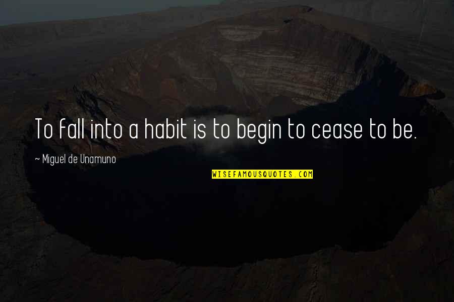 No One Bringing Me Down Quotes By Miguel De Unamuno: To fall into a habit is to begin