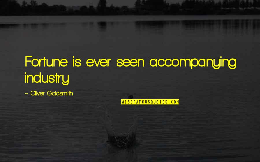 No One Bringing Me Down Quotes By Oliver Goldsmith: Fortune is ever seen accompanying industry.