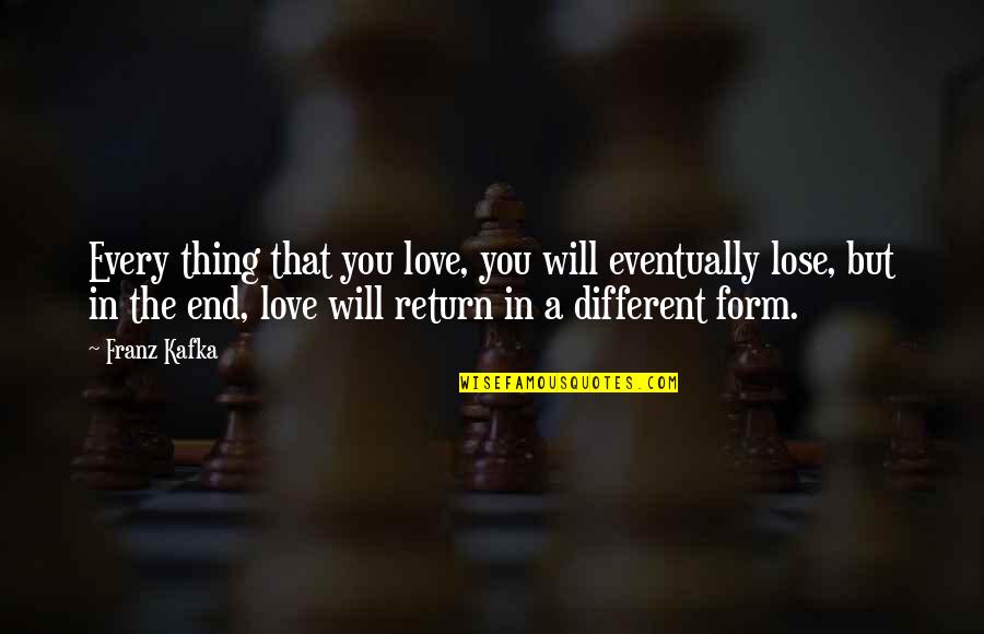 No One Can Break Our Love Quotes By Franz Kafka: Every thing that you love, you will eventually