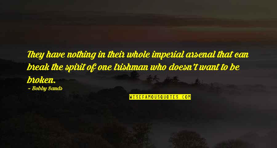 No One Can Break Us Up Quotes By Bobby Sands: They have nothing in their whole imperial arsenal