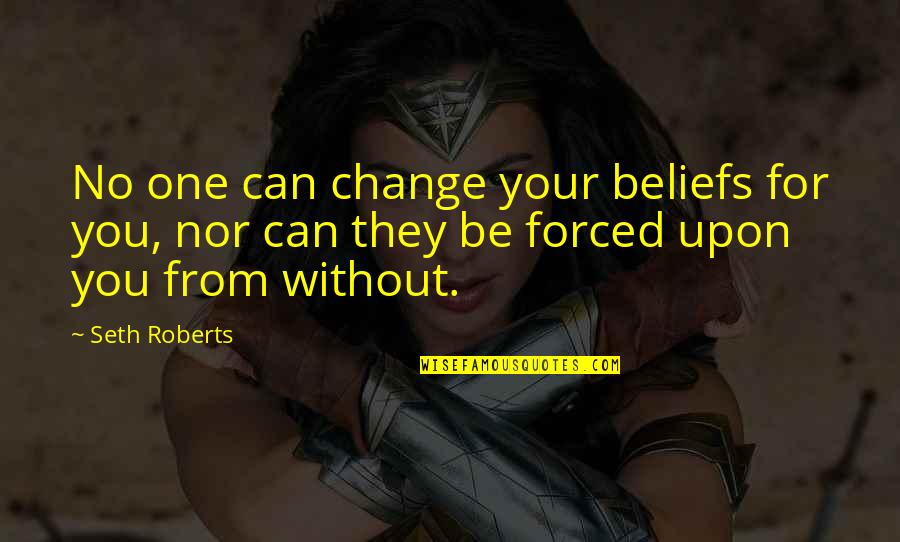 No One Can Change Quotes By Seth Roberts: No one can change your beliefs for you,