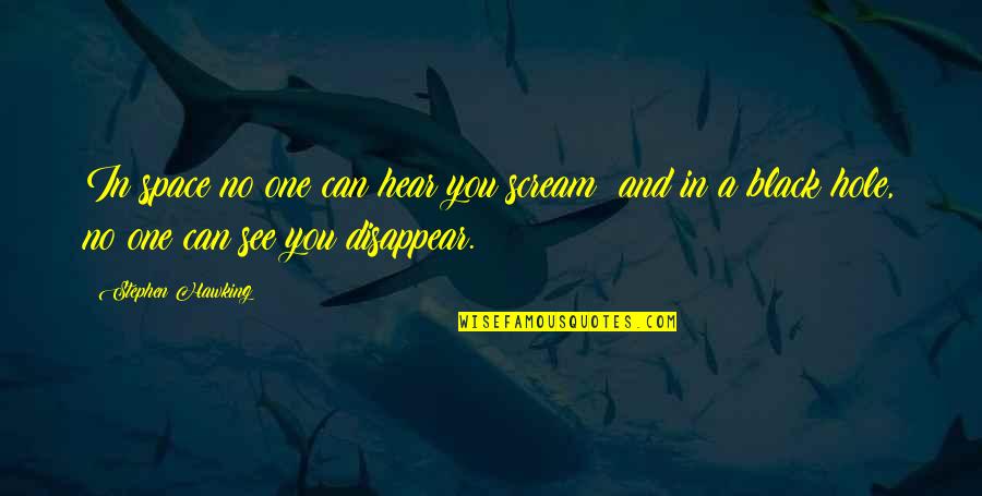 No One Can Hear You Quotes By Stephen Hawking: In space no one can hear you scream;