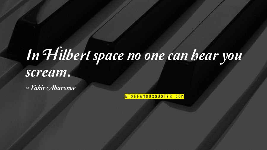 No One Can Hear You Quotes By Yakir Aharonov: In Hilbert space no one can hear you