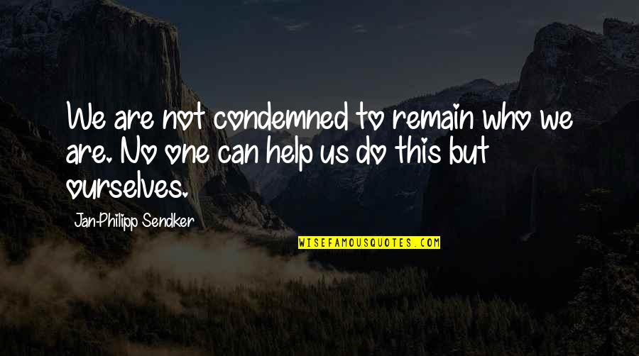 No One Can Help Quotes By Jan-Philipp Sendker: We are not condemned to remain who we