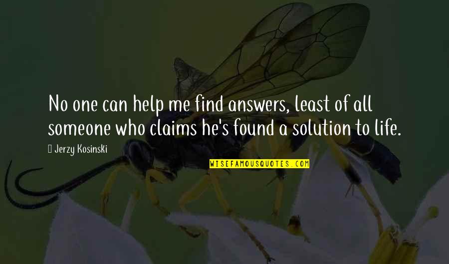 No One Can Help Quotes By Jerzy Kosinski: No one can help me find answers, least