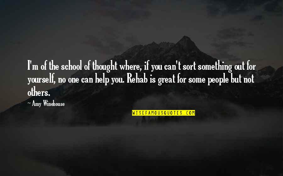 No One Can Help You But Yourself Quotes By Amy Winehouse: I'm of the school of thought where, if