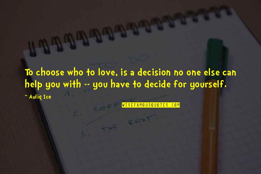 No One Can Help You But Yourself Quotes By Auliq Ice: To choose who to love, is a decision