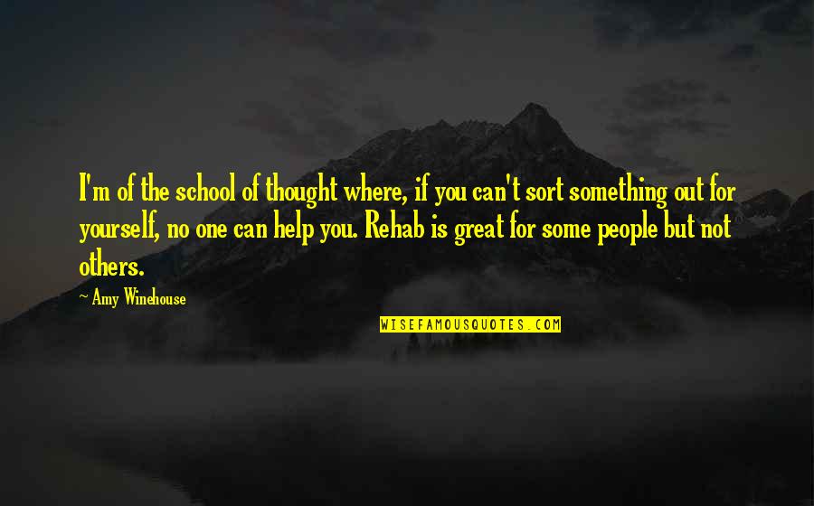 No One Can Help You Quotes By Amy Winehouse: I'm of the school of thought where, if No One Can Help You Quotes By Amy Winehouse: I'm of the school of thought where, if
