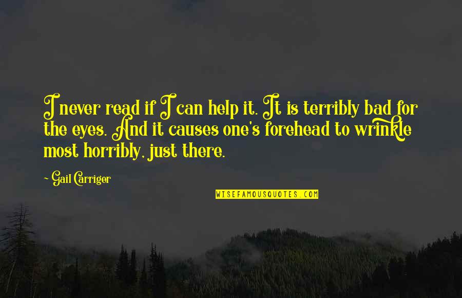 No One Can Help You Quotes By Gail Carriger: I never read if I can help it. No One Can Help You Quotes By Gail Carriger: I never read if I can help it.