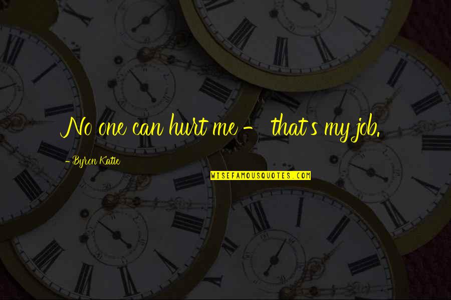 No One Can Hurt Me Quotes By Byron Katie: No one can hurt me - that's my