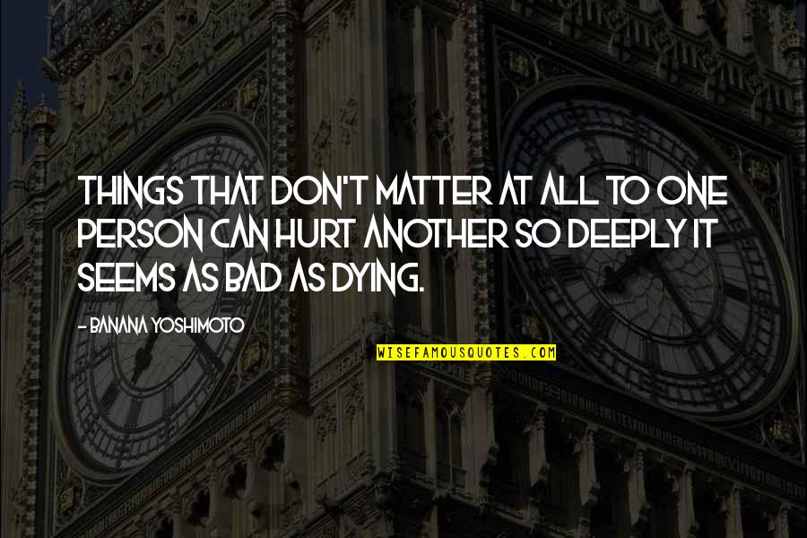 No One Can Hurt You Quotes By Banana Yoshimoto: Things that don't matter at all to one