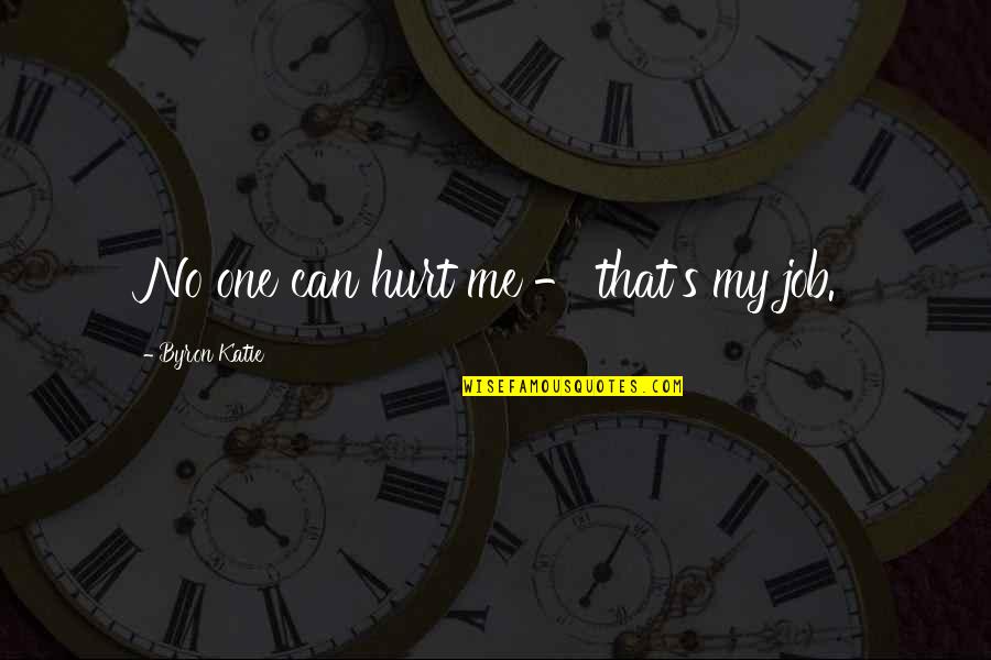 No One Can Hurt You Quotes By Byron Katie: No one can hurt me - that's my