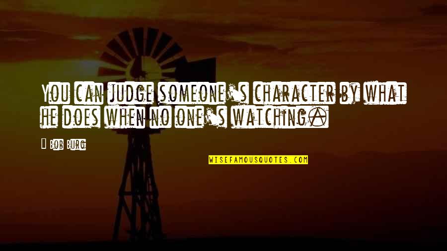 No One Can Judge Quotes By Bob Burg: You can judge someone's character by what he