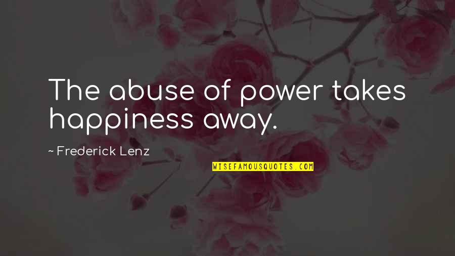 No One Can Judge You Quotes By Frederick Lenz: The abuse of power takes happiness away.