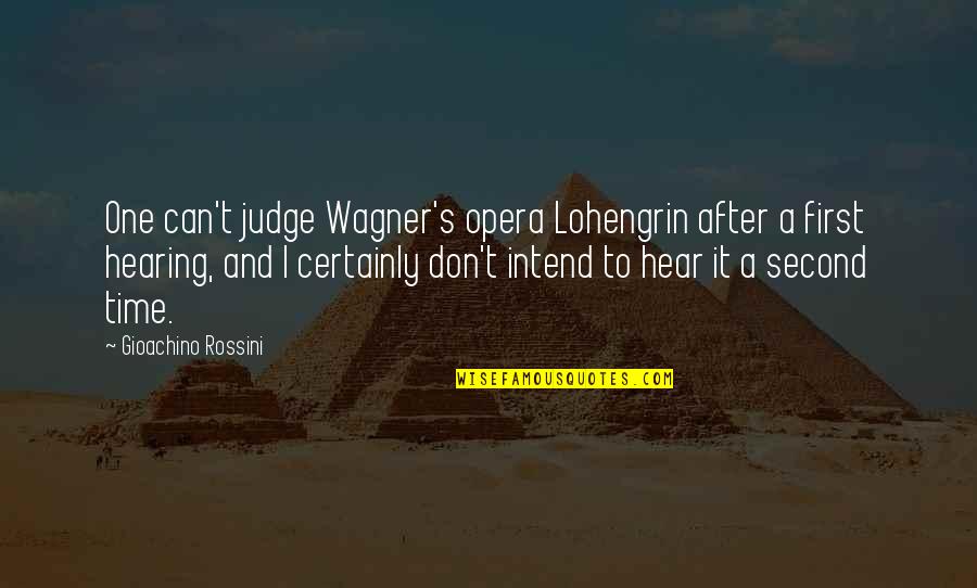 No One Can Judge You Quotes By Gioachino Rossini: One can't judge Wagner's opera Lohengrin after a