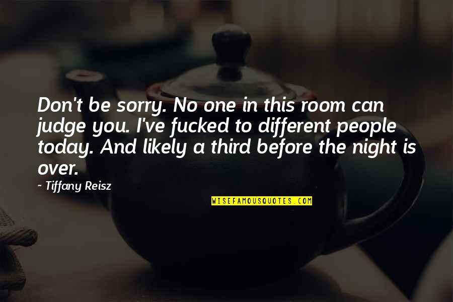 No One Can Judge You Quotes By Tiffany Reisz: Don't be sorry. No one in this room