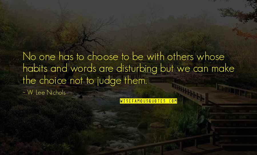 No One Can Judge You Quotes By W. Lee Nichols: No one has to choose to be with