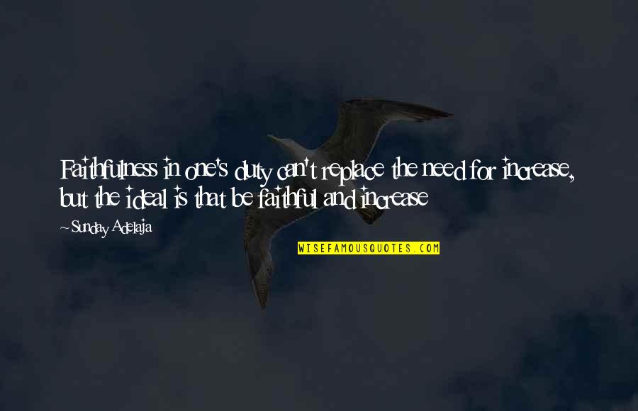 No One Can Replace You Quotes By Sunday Adelaja: Faithfulness in one's duty can't replace the need