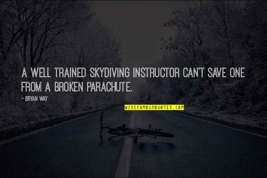 No One Can Save You Quotes By Bryan Way: A well trained skydiving instructor can't save one