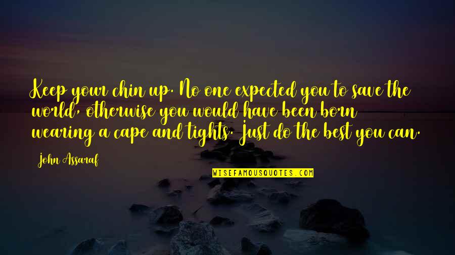 No One Can Save You Quotes By John Assaraf: Keep your chin up. No one expected you