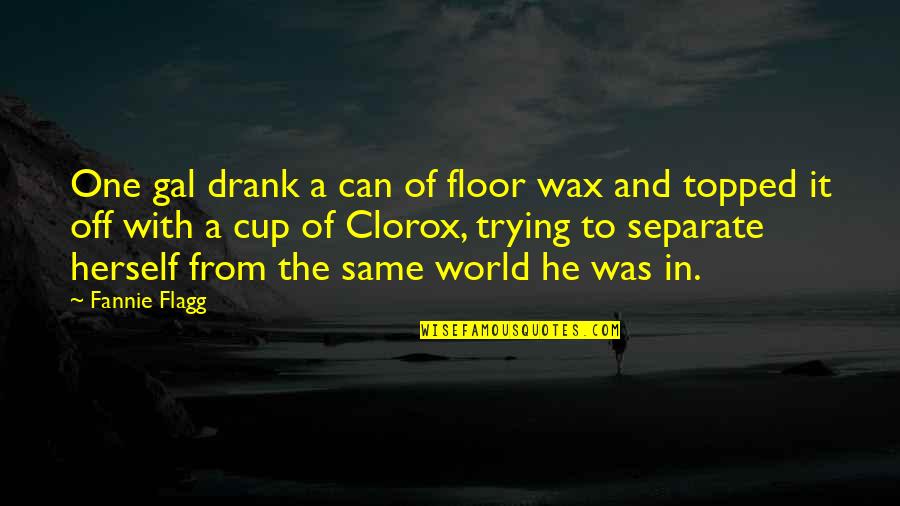 No One Can Separate Us Quotes By Fannie Flagg: One gal drank a can of floor wax