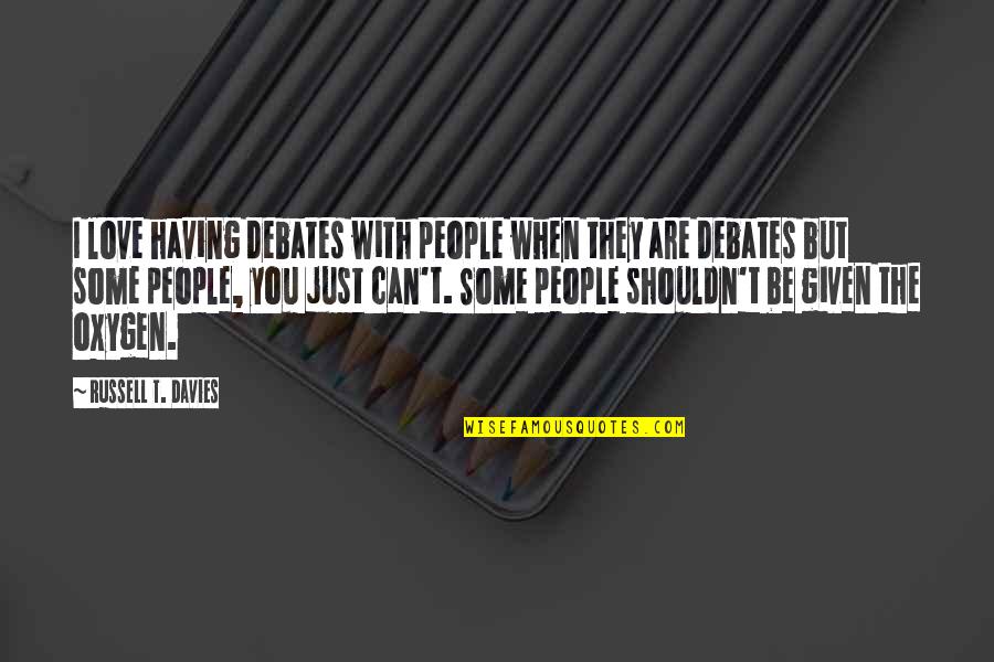 No One Can Take Your Education Away Quotes By Russell T. Davies: I love having debates with people when they No One Can Take Your Education Away Quotes By Russell T. Davies: I love having debates with people when they