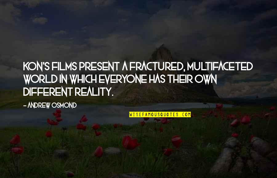 No One Can Tear Me Down Quotes By Andrew Osmond: Kon's films present a fractured, multifaceted world in