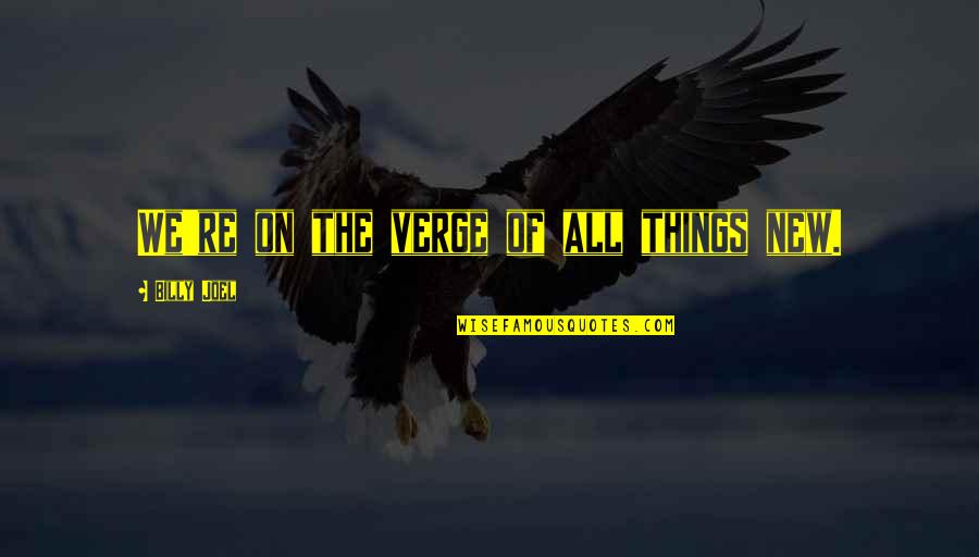 No One Can Understand Me Short Quotes By Billy Joel: We're on the verge of all things new.