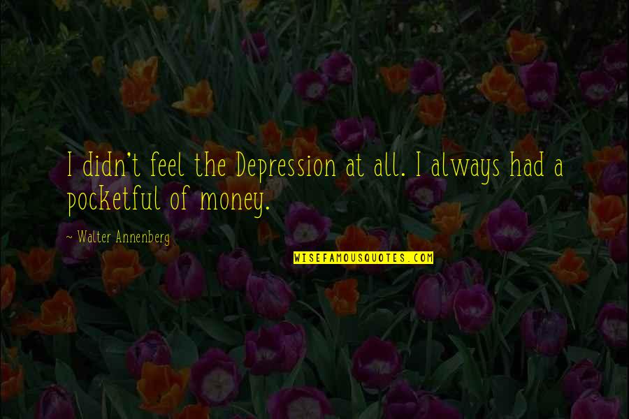 No One Can Understand Me Short Quotes By Walter Annenberg: I didn't feel the Depression at all. I