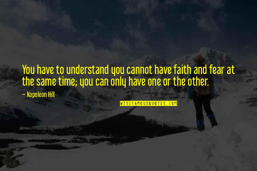 No One Can Understand Quotes By Napoleon Hill: You have to understand you cannot have faith