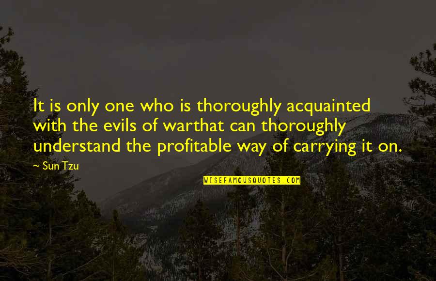 No One Can Understand Quotes By Sun Tzu: It is only one who is thoroughly acquainted