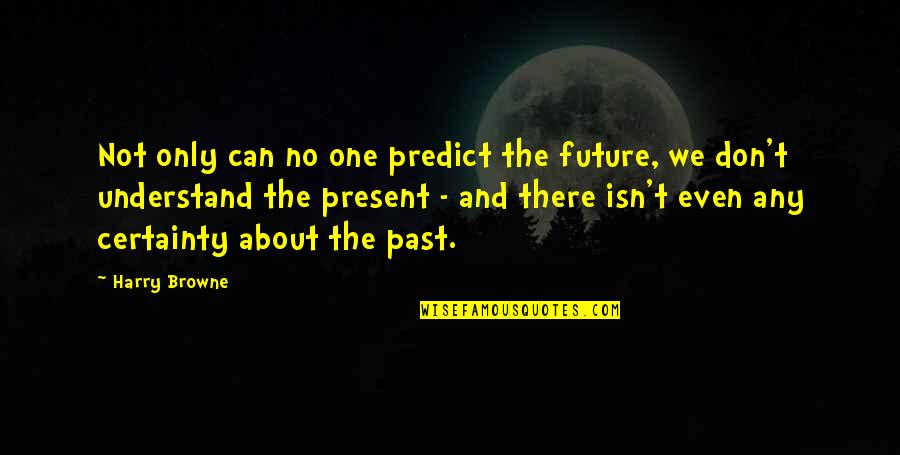 No One Can Understand U Quotes By Harry Browne: Not only can no one predict the future,